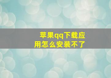 苹果qq下载应用怎么安装不了