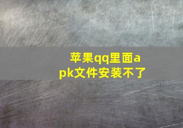 苹果qq里面apk文件安装不了