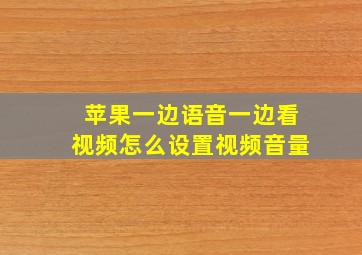 苹果一边语音一边看视频怎么设置视频音量