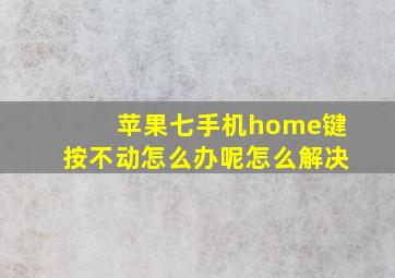 苹果七手机home键按不动怎么办呢怎么解决