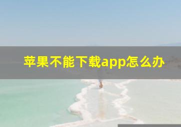 苹果不能下载app怎么办