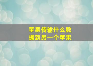 苹果传输什么数据到另一个苹果