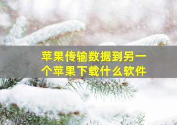 苹果传输数据到另一个苹果下载什么软件