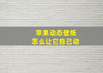 苹果动态壁纸怎么让它自己动