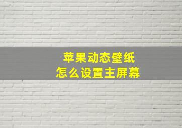 苹果动态壁纸怎么设置主屏幕