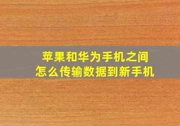 苹果和华为手机之间怎么传输数据到新手机