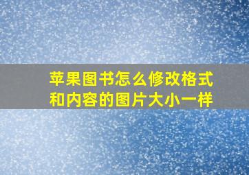 苹果图书怎么修改格式和内容的图片大小一样