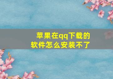 苹果在qq下载的软件怎么安装不了