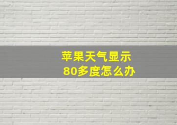 苹果天气显示80多度怎么办