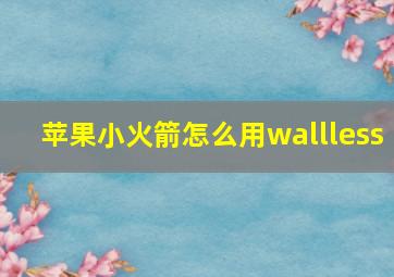 苹果小火箭怎么用wallless