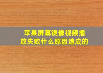 苹果屏幕镜像视频播放失败什么原因造成的