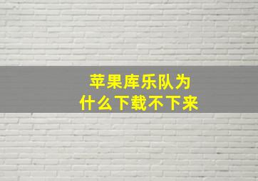 苹果库乐队为什么下载不下来