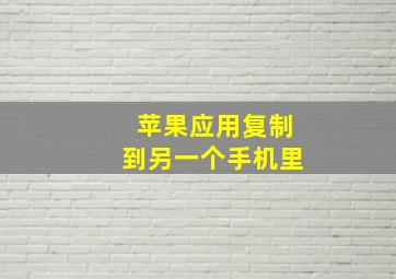 苹果应用复制到另一个手机里