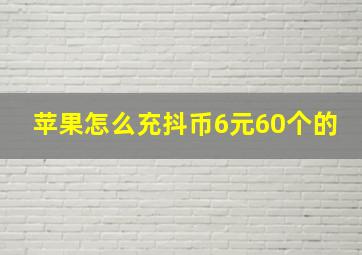 苹果怎么充抖币6元60个的