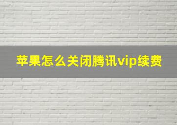 苹果怎么关闭腾讯vip续费