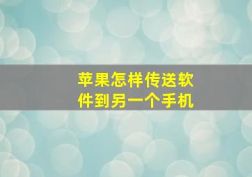 苹果怎样传送软件到另一个手机