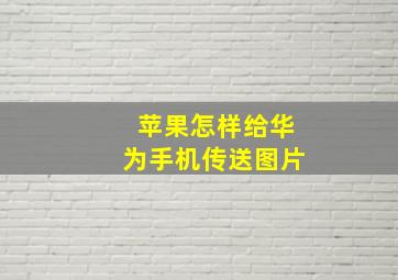 苹果怎样给华为手机传送图片