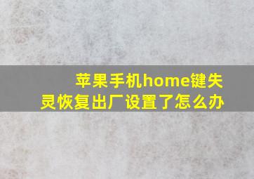 苹果手机home键失灵恢复出厂设置了怎么办