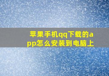 苹果手机qq下载的app怎么安装到电脑上