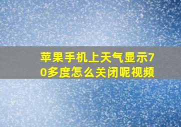 苹果手机上天气显示70多度怎么关闭呢视频