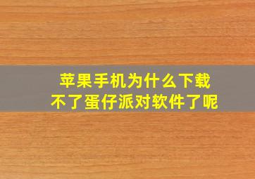 苹果手机为什么下载不了蛋仔派对软件了呢