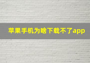 苹果手机为啥下载不了app