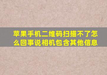 苹果手机二维码扫描不了怎么回事说相机包含其他信息