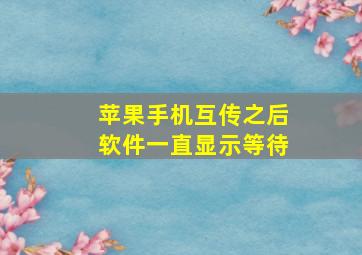 苹果手机互传之后软件一直显示等待