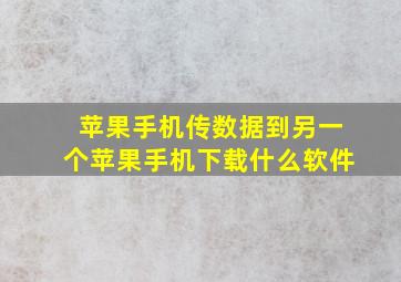 苹果手机传数据到另一个苹果手机下载什么软件