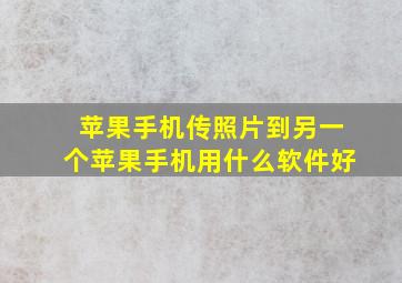 苹果手机传照片到另一个苹果手机用什么软件好