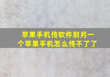 苹果手机传软件到另一个苹果手机怎么传不了了