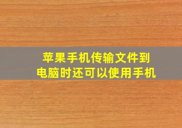 苹果手机传输文件到电脑时还可以使用手机