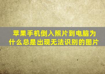 苹果手机倒入照片到电脑为什么总是出现无法识别的图片