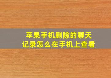 苹果手机删除的聊天记录怎么在手机上查看