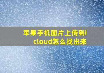 苹果手机图片上传到icloud怎么找出来