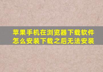 苹果手机在浏览器下载软件怎么安装下载之后无法安装