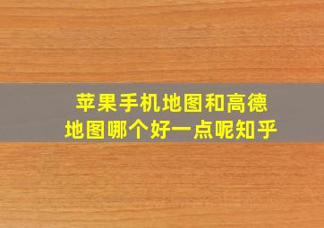 苹果手机地图和高德地图哪个好一点呢知乎