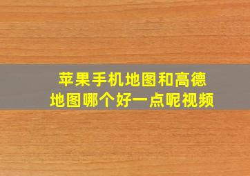 苹果手机地图和高德地图哪个好一点呢视频