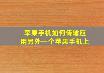 苹果手机如何传输应用另外一个苹果手机上