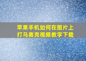 苹果手机如何在图片上打马赛克视频教学下载