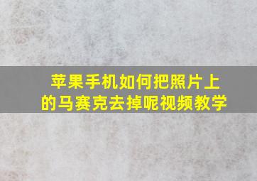 苹果手机如何把照片上的马赛克去掉呢视频教学