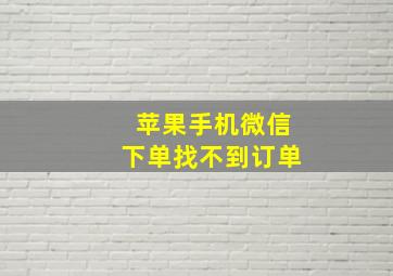 苹果手机微信下单找不到订单