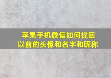 苹果手机微信如何找回以前的头像和名字和昵称