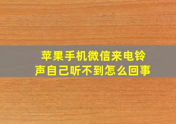 苹果手机微信来电铃声自己听不到怎么回事