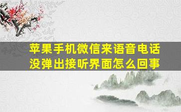 苹果手机微信来语音电话没弹出接听界面怎么回事