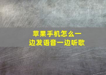 苹果手机怎么一边发语音一边听歌