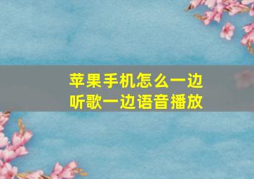 苹果手机怎么一边听歌一边语音播放