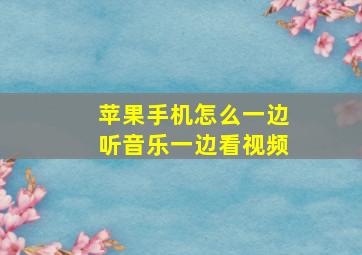 苹果手机怎么一边听音乐一边看视频