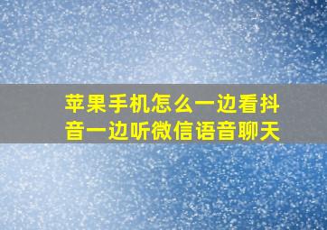 苹果手机怎么一边看抖音一边听微信语音聊天