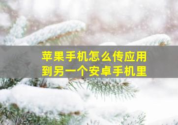 苹果手机怎么传应用到另一个安卓手机里